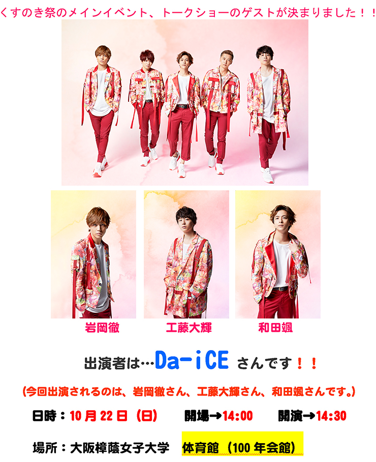 20170911第67回くすのき祭トークショー出演者決定 出演者:Da-iCEさん※今回出演されるのは、岩岡徹さん、工藤大輝さん、和田颯さんです。日時:10/22(日) 14:00開場/14:30開演 会場:大阪樟蔭女子大学 体育館(100年会館)
