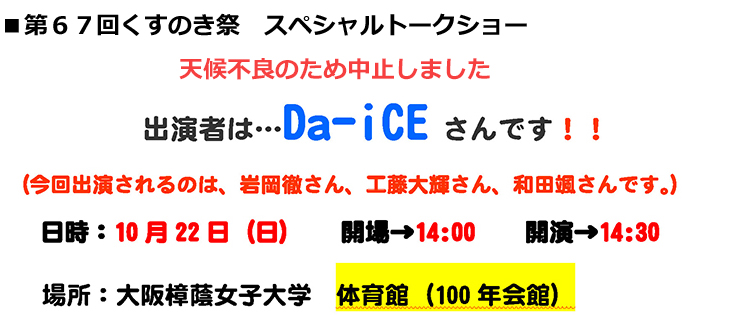 20170911第67回くすのき祭トークショー出演者決定 出演者:Da-iCEさん※今回出演されるのは、岩岡徹さん、工藤大輝さん、和田颯さんです。日時:10/22(日) 14:00開場/14:30開演 会場:大阪樟蔭女子大学 体育館(100年会館)