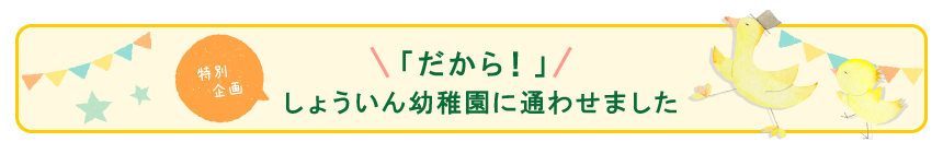 「だから！」樟蔭幼稚園に通わせました