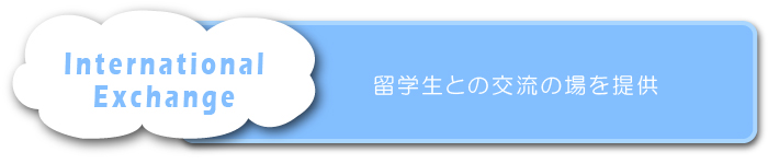 International Exchange 留学生との交流の場を提供