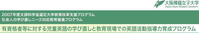 2007年度文部科学省選定大学教育改革支援プログラム社会人の学び直しニーズ対応教育推進プログラム「有資格者に対する児童英語の学び直しと教育現場での英語活動指導力育成プログラム」